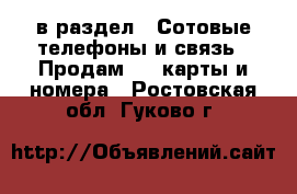  в раздел : Сотовые телефоны и связь » Продам sim-карты и номера . Ростовская обл.,Гуково г.